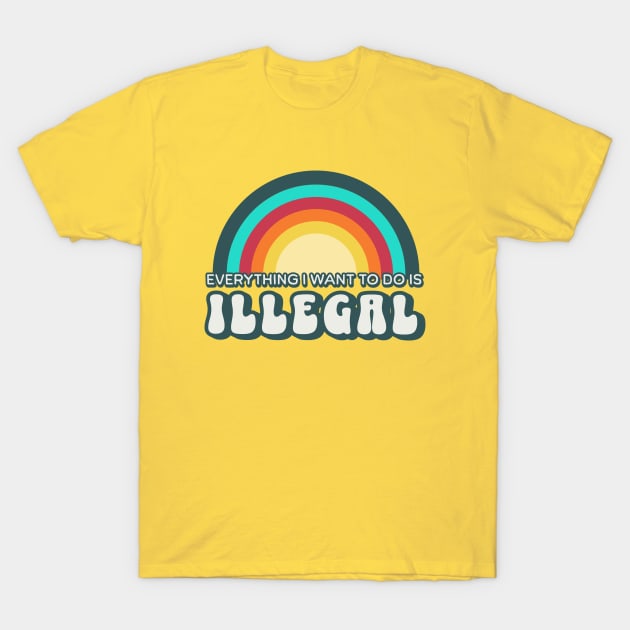 Everything I want to do is illegal T-Shirt by valentinahramov